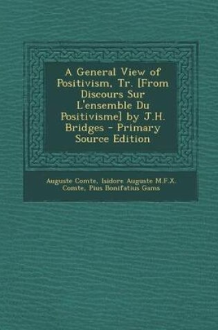 Cover of A General View of Positivism, Tr. [From Discours Sur L'Ensemble Du Positivisme] by J.H. Bridges