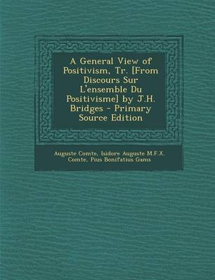 Book cover for A General View of Positivism, Tr. [From Discours Sur L'Ensemble Du Positivisme] by J.H. Bridges