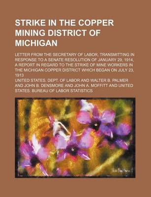 Book cover for Strike in the Copper Mining District of Michigan; Letter from the Secretary of Labor, Transmitting in Response to a Senate Resolution of January 29, 1914, a Report in Regard to the Strike of Mine Workers in the Michigan Copper District Which Began on July