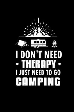 Cover of I don't need therapy I just need to go camping