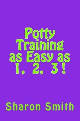 Cover of Potty Training as Easy as 1, 2, 3 !