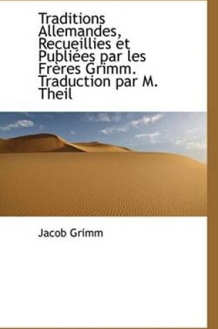 Cover of Traditions Allemandes, Recueillies Et Publiees Par Les Freres Grimm. Traduction Par M. Theil