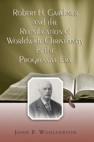 Cover of Robert H. Gardiner and the Reunification of Worldwide Christianity in the Progressive Era