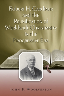 Book cover for Robert H. Gardiner and the Reunification of Worldwide Christianity in the Progressive Era