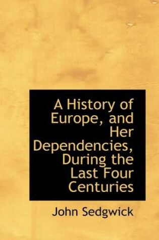 Cover of A History of Europe, and Her Dependencies, During the Last Four Centuries