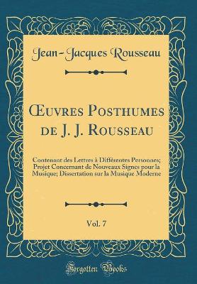 Book cover for uvres Posthumes de J. J. Rousseau, Vol. 7: Contenant des Lettres à Différentes Personnes; Projet Concernant de Nouveaux Signes pour la Musique; Dissertation sur la Musique Moderne (Classic Reprint)