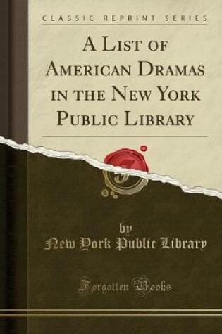 Cover of A List of American Dramas in the New York Public Library (Classic Reprint)