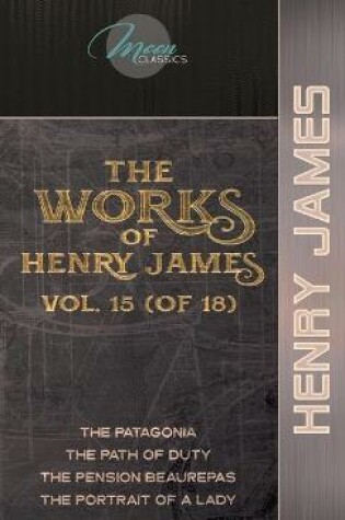 Cover of The Works of Henry James, Vol. 15 (of 18)