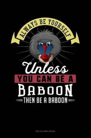 Cover of Always Be Yourself Unless You Can Be a Baboon Then Be a Baboon