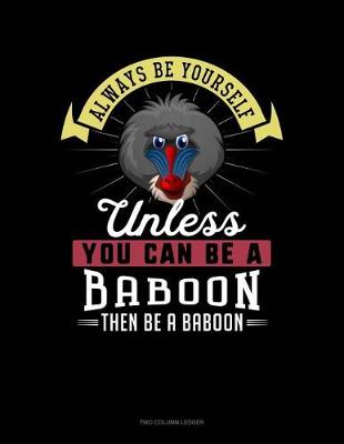 Book cover for Always Be Yourself Unless You Can Be a Baboon Then Be a Baboon