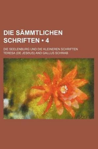 Cover of Die Sammtlichen Schriften (4); Die Seelenburg Und Die Kleineren Schriften