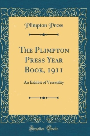 Cover of The Plimpton Press Year Book, 1911: An Exhibit of Versatility (Classic Reprint)