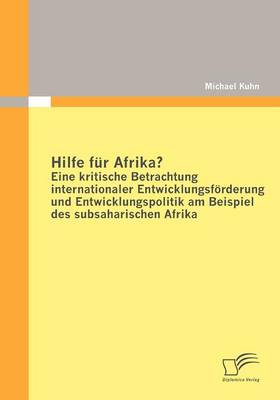 Book cover for Hilfe Fur Afrika? Eine Kritische Betrachtung Internationaler Entwicklungsforderung Und Entwicklungspolitik am Beispiel Des Subsaharischen Afrika