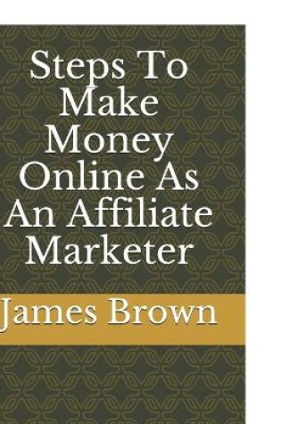 Cover of Steps To Make Money Online As An Affiliate Marketer