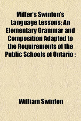 Book cover for Miller's Swinton's Language Lessons; An Elementary Grammar and Composition Adapted to the Requirements of the Public Schools of Ontario