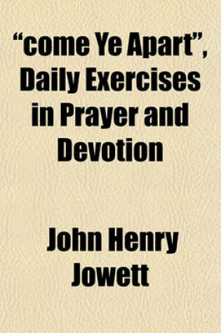 Cover of Come Ye Apart, Daily Exercises in Prayer and Devotion