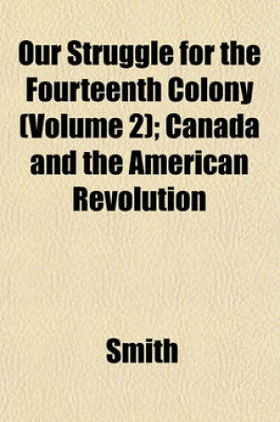 Cover of Our Struggle for the Fourteenth Colony (Volume 2); Canada and the American Revolution