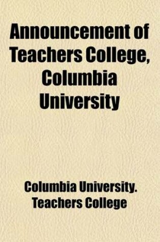 Cover of Announcement of Teachers College, Columbia University (Volume 14)