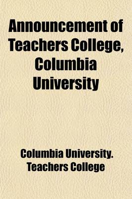 Book cover for Announcement of Teachers College, Columbia University (Volume 14)