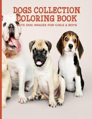 Book cover for Dogs Collection Coloring Book Cute Dog Images For Girls & Boys