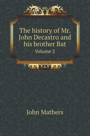 Cover of The history of Mr. John Decastro and his brother Bat Volume 2