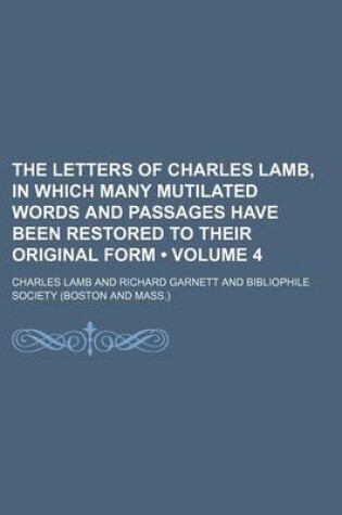 Cover of The Letters of Charles Lamb, in Which Many Mutilated Words and Passages Have Been Restored to Their Original Form (Volume 4)
