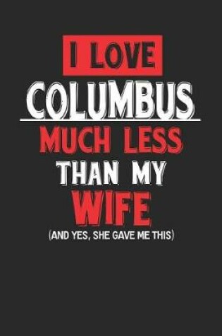 Cover of I Love Columbus Much Less Than My Wife (and Yes, She Gave Me This)