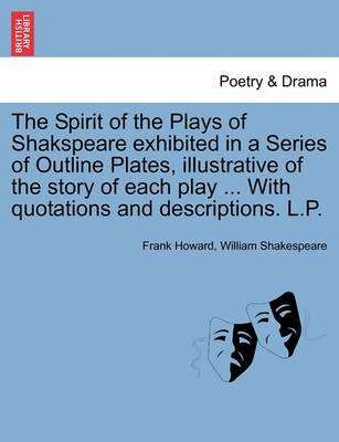 Book cover for The Spirit of the Plays of Shakspeare Exhibited in a Series of Outline Plates, Illustrative of the Story of Each Play ... with Quotations and Descriptions. L.P.