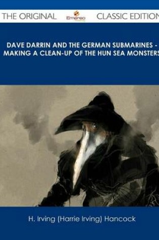Cover of Dave Darrin and the German Submarines - Making a Clean-Up of the Hun Sea Monsters - The Original Classic Edition