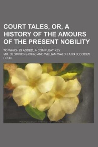 Cover of Court Tales, Or, a History of the Amours of the Present Nobility; To Which Is Added, a Compleat Key