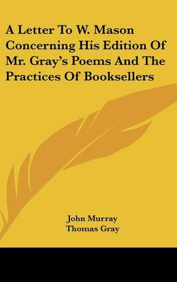 Book cover for A Letter to W. Mason Concerning His Edition of Mr. Gray's Poems and the Practices of Booksellers