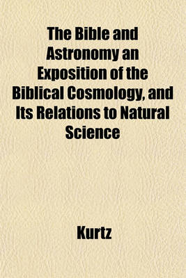 Book cover for The Bible and Astronomy an Exposition of the Biblical Cosmology, and Its Relations to Natural Science