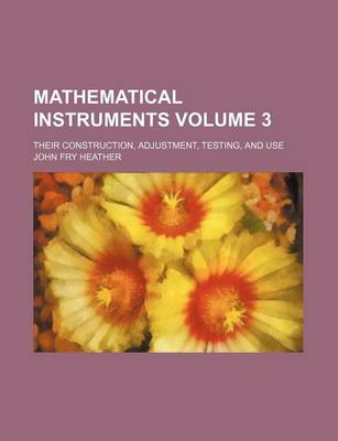 Book cover for Mathematical Instruments Volume 3; Their Construction, Adjustment, Testing, and Use