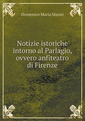 Book cover for Notizie istoriche intorno al Parlagio, ovvero anfiteatro di Firenze