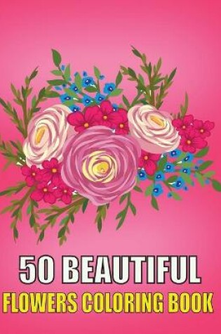 Cover of 50 Beautiful Flowers Coloring Book