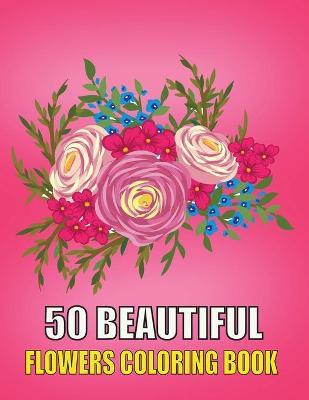 Book cover for 50 Beautiful Flowers Coloring Book