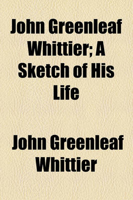 Book cover for John Greenleaf Whittier; A Sketch of His Life