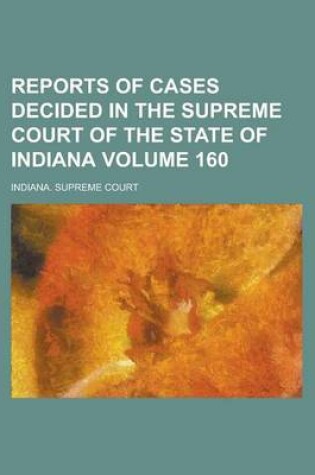 Cover of Reports of Cases Decided in the Supreme Court of the State of Indiana Volume 160