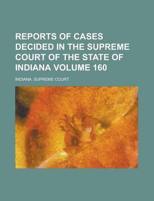 Book cover for Reports of Cases Decided in the Supreme Court of the State of Indiana Volume 160