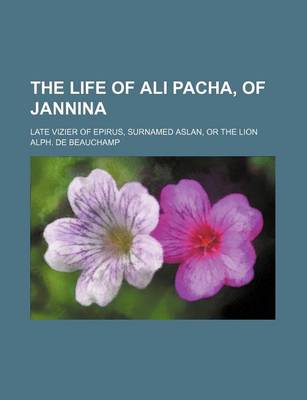 Book cover for The Life of Ali Pacha, of Jannina; Late Vizier of Epirus, Surnamed Aslan, or the Lion