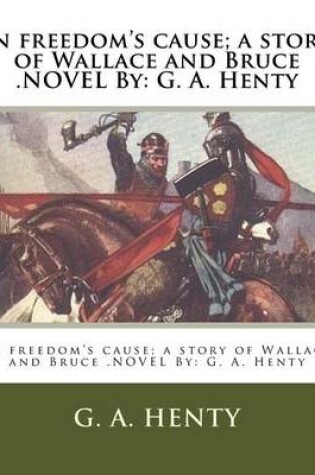 Cover of In freedom's cause; a story of Wallace and Bruce .NOVEL By