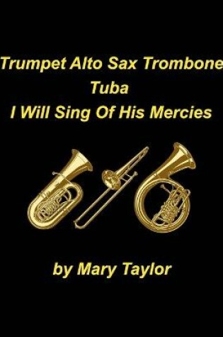 Cover of Trumpet Alto Sax Trombone Tuba I Will Sing Of His Mercies