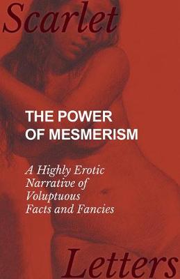 Book cover for The Power of Mesmerism - A Highly Erotic Narrative of Voluptuous Facts and Fancies