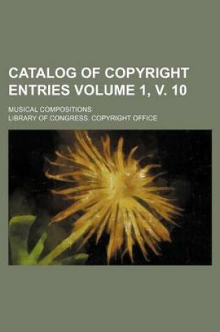 Cover of Catalog of Copyright Entries Volume 1, V. 10; Musical Compositions