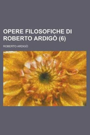 Cover of Opere Filosofiche Di Roberto Ardigo (6)