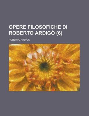 Book cover for Opere Filosofiche Di Roberto Ardigo (6)