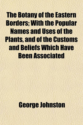 Book cover for The Botany of the Eastern Borders; With the Popular Names and Uses of the Plants, and of the Customs and Beliefs Which Have Been Associated
