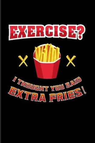 Cover of Exercise? I Thought You Said Extra Fries!