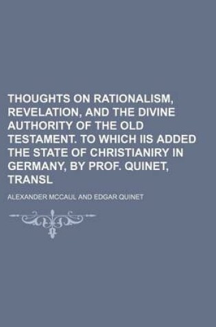 Cover of Thoughts on Rationalism, Revelation, and the Divine Authority of the Old Testament. to Which IIS Added the State of Christianiry in Germany, by Prof. Quinet, Transl