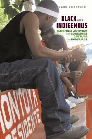 Cover of Black and Indigenous: Garifuna Activism and Consumer Culture in Honduras